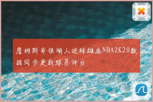 詹姆斯率领湖人逆转雄鹿NBA2K20数据同步更新球员评分