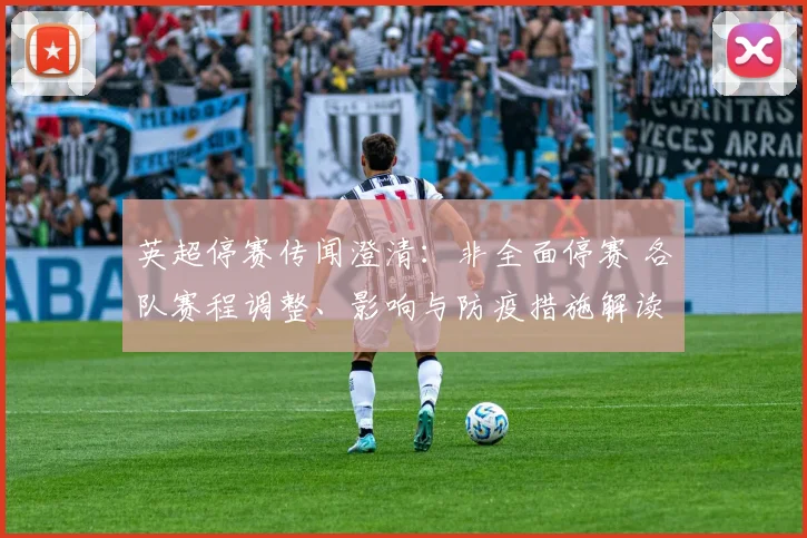 英超停赛传闻澄清：非全面停赛 各队赛程调整、影响与防疫措施解读