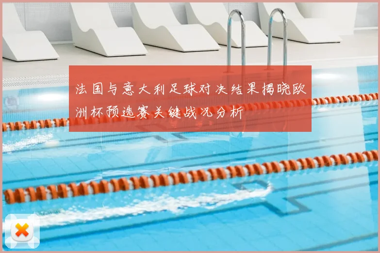 法国与意大利足球对决结果揭晓欧洲杯预选赛关键战况分析