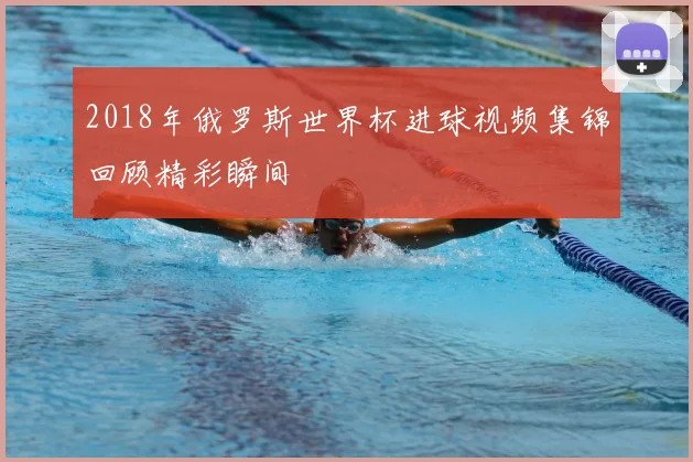 2018年俄罗斯世界杯进球视频集锦回顾精彩瞬间